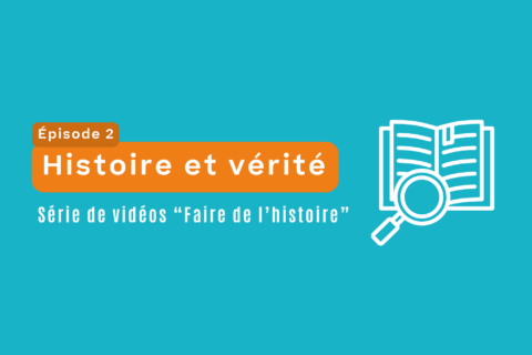 Faire de l’histoire, épisode 2 : Histoire et vérité